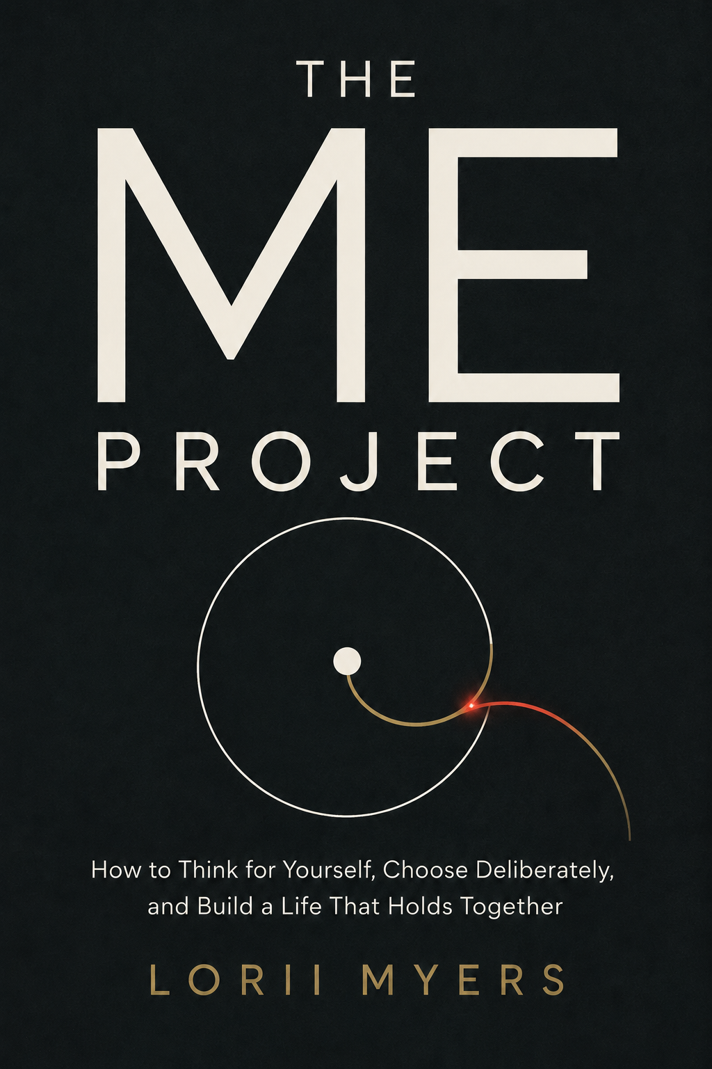 THE ME PROJECT: How to Think for Yourself, Choose Deliberately, and Build a Life That Holds Together, book cover by Lorii Myers